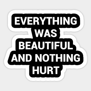 Everything was beautiful and nothing hurt Sticker